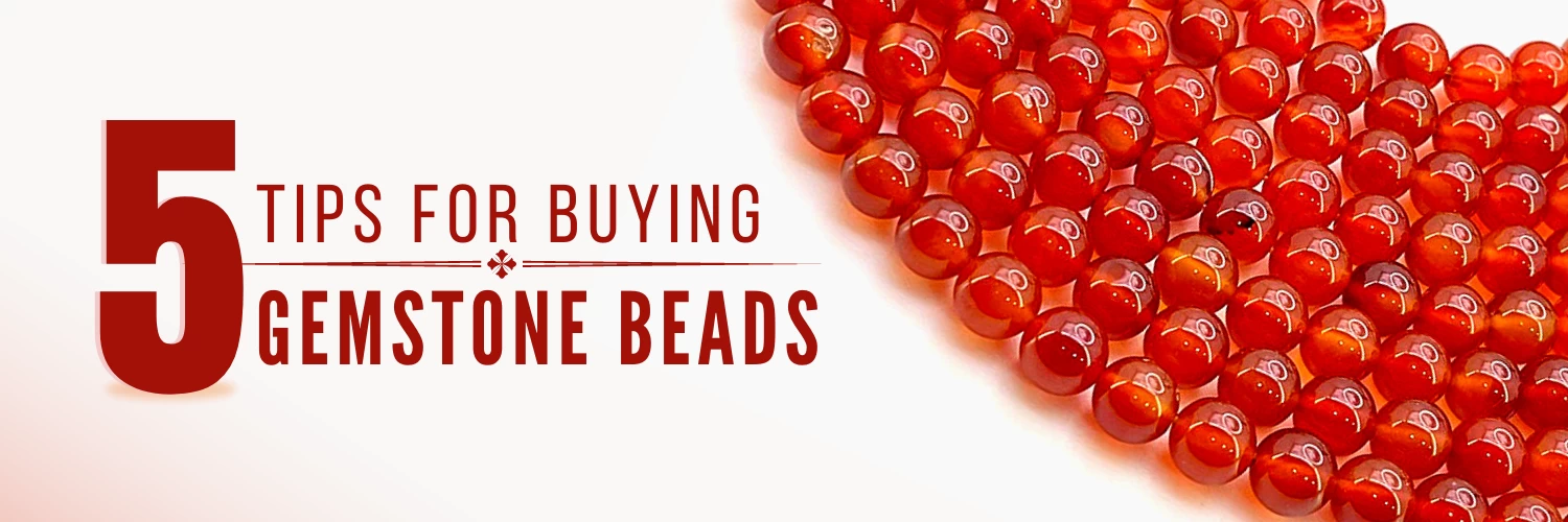 5 TIPS YOU NEED TO KNOW BEFORE YOU BUY GEMSTONE BEADS